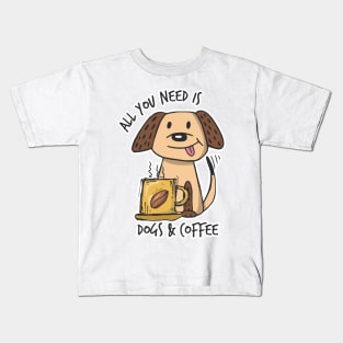 All you need is Dogs & Coffee Kids T-Shirt